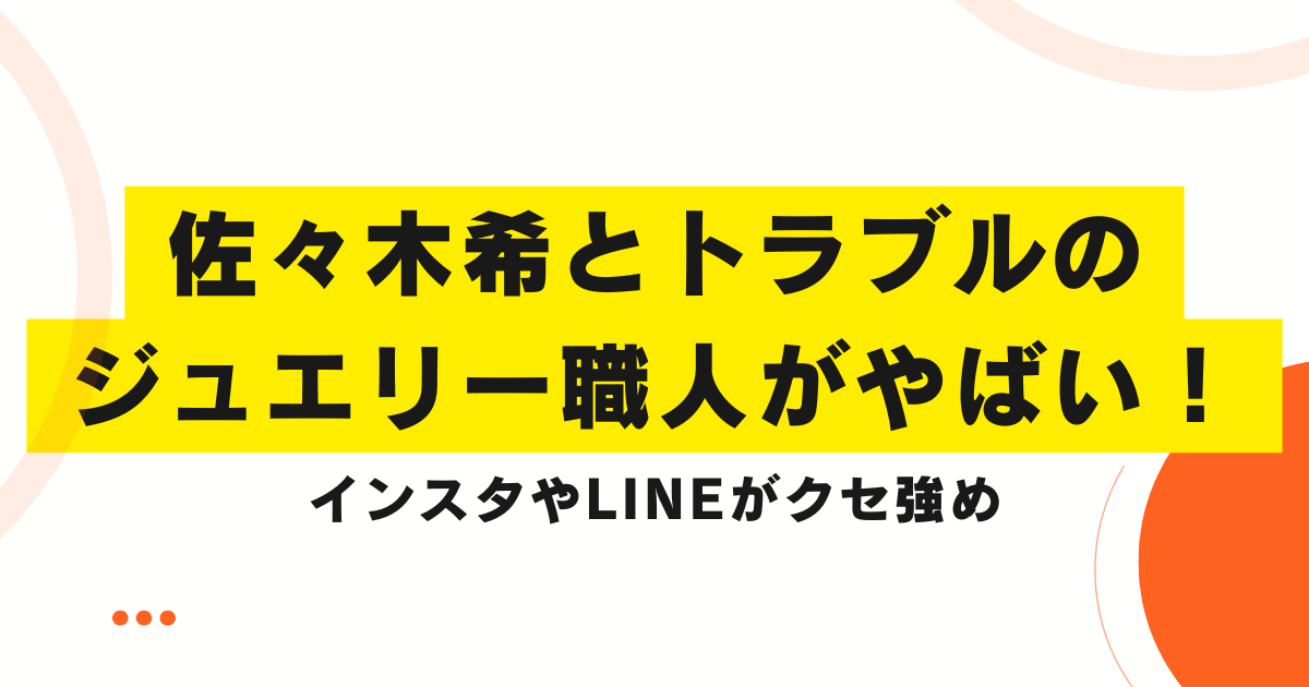 佐々木希とトラブルのジュエリー職人がやばい！インスタやLINEがクセ強め