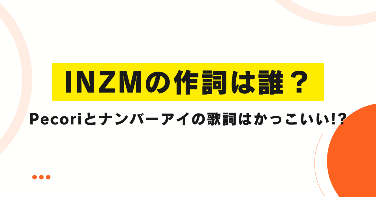 INZMの作詞は誰？Pecoriとナンバーアイの歌詞はかっこいい!?