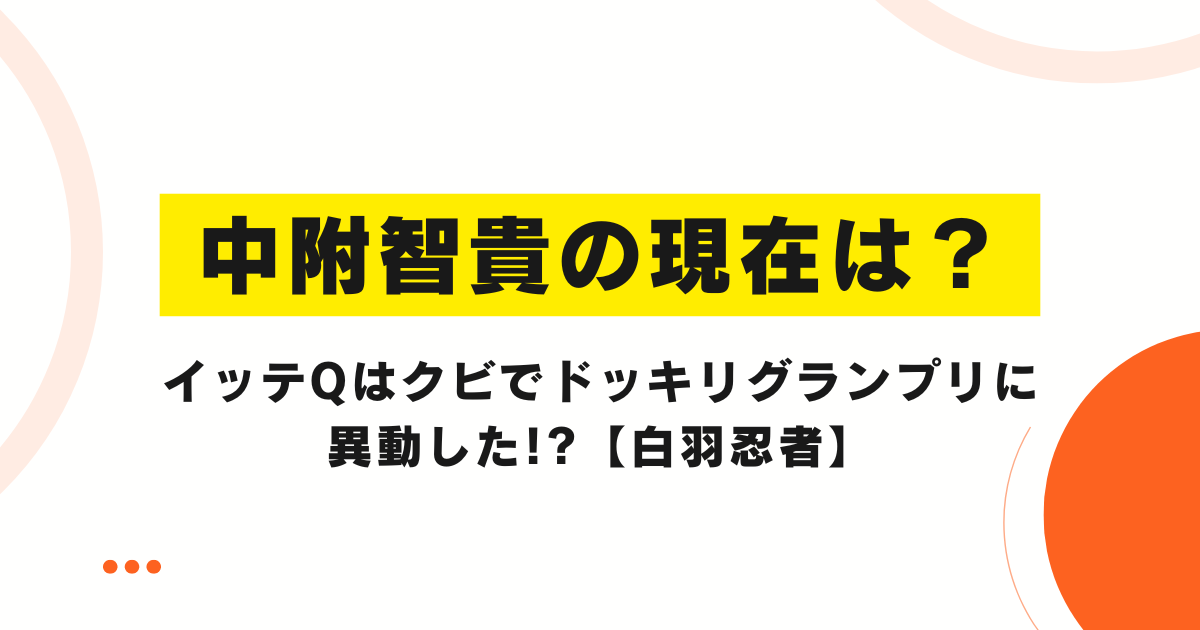 中附智貴の現在は？イッテQはクビでドッキリグランプリに異動した!?【白羽忍者】