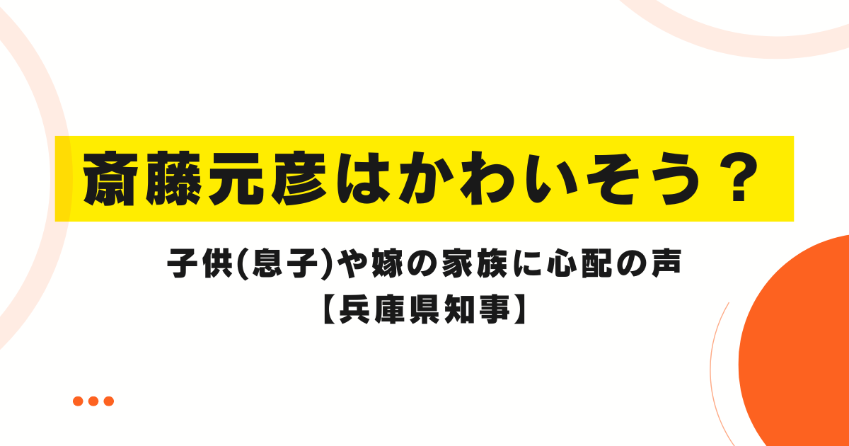 斎藤元彦はかわいそう？子供(息子)や嫁の家族に心配の声【兵庫県知事】