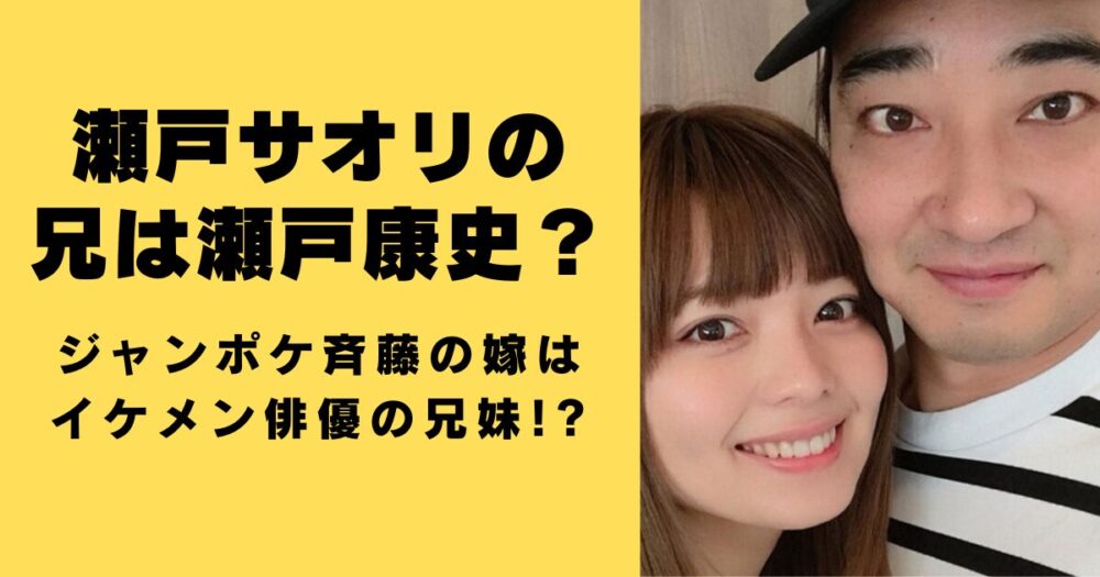 瀬戸サオリの兄は瀬戸康史？ジャンポケ斉藤の嫁はイケメン俳優の兄妹!?