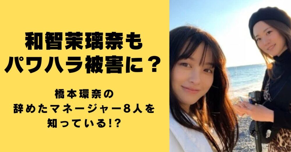 和智茉璃奈もパワハラ被害？橋本環奈の辞めたマネージャー8人を知っている!?