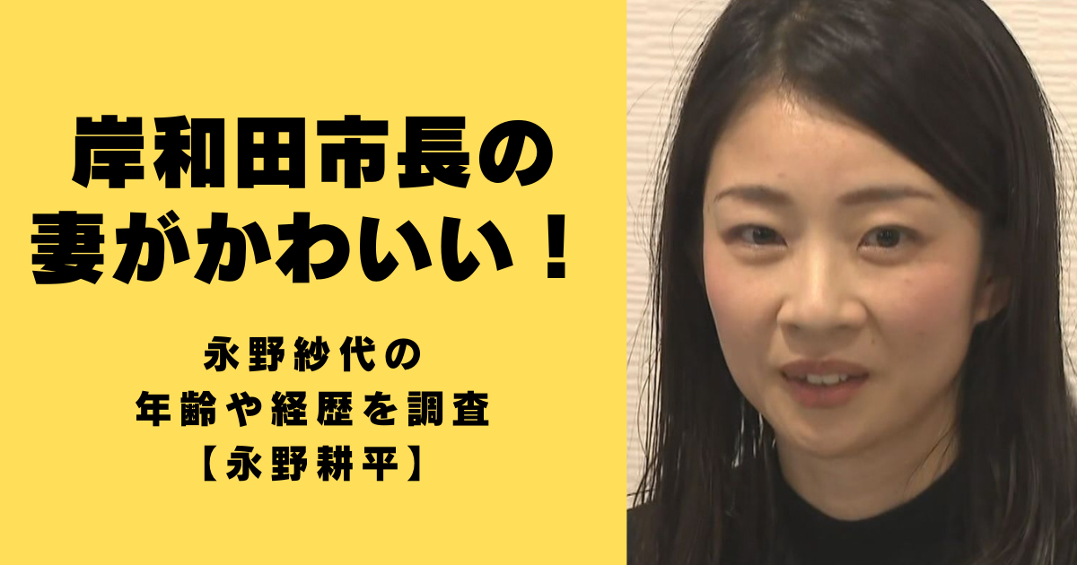 岸和田市長の妻がかわいい！永野紗代の年齢や経歴を調査【永野耕平】