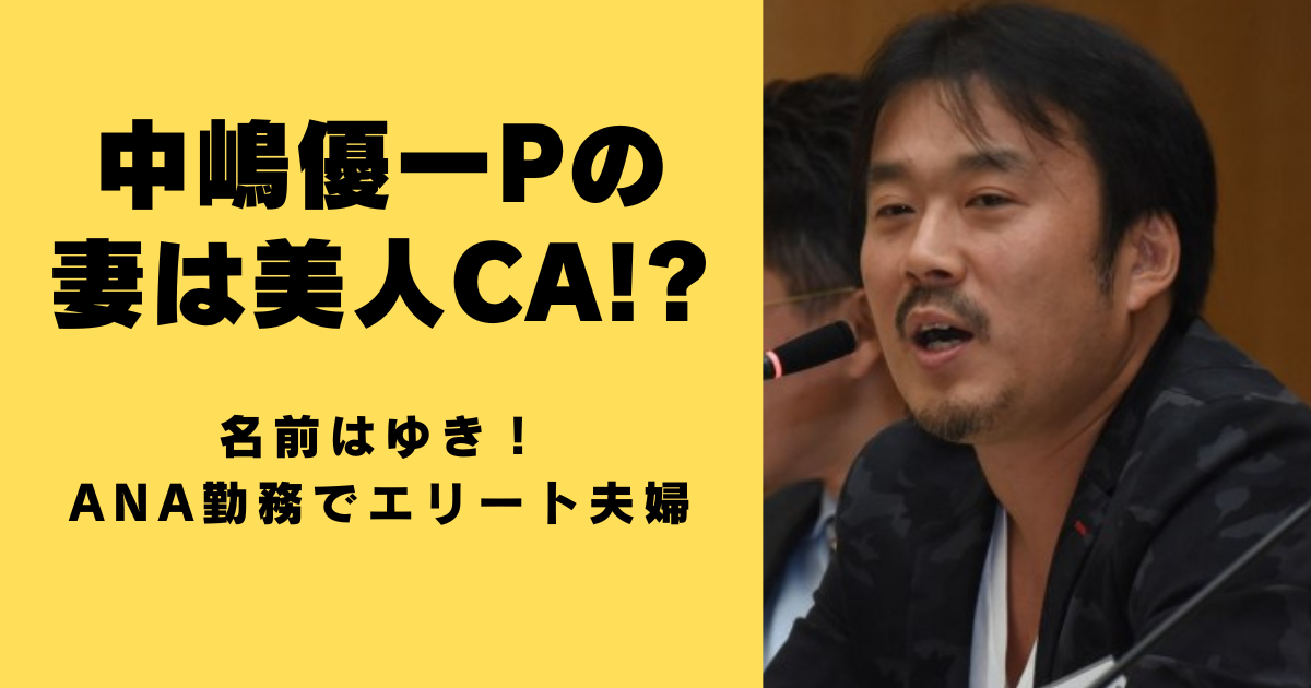 中嶋優一Pの妻は美人CA!?名前はゆき！ANA勤務でエリート夫婦