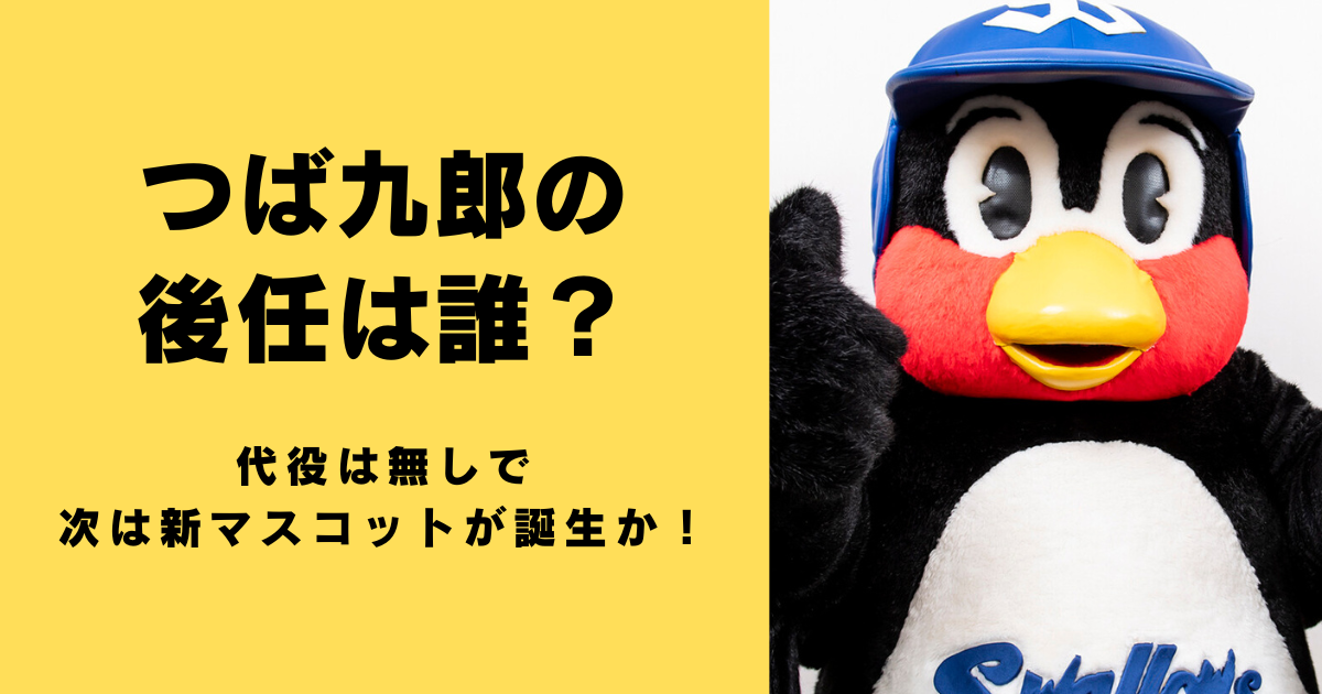 つば九郎の後任は誰？代役は無しで次は新マスコットが誕生か！