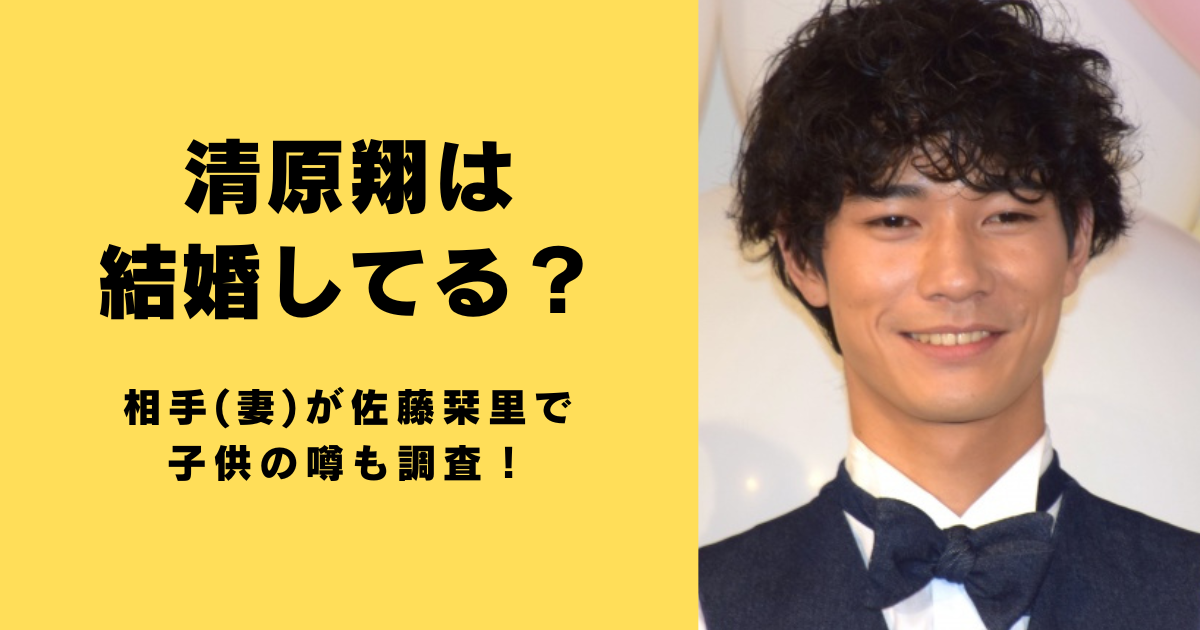 清原翔は結婚してる？相手(妻)が佐藤栞里で子供の噂も調査！