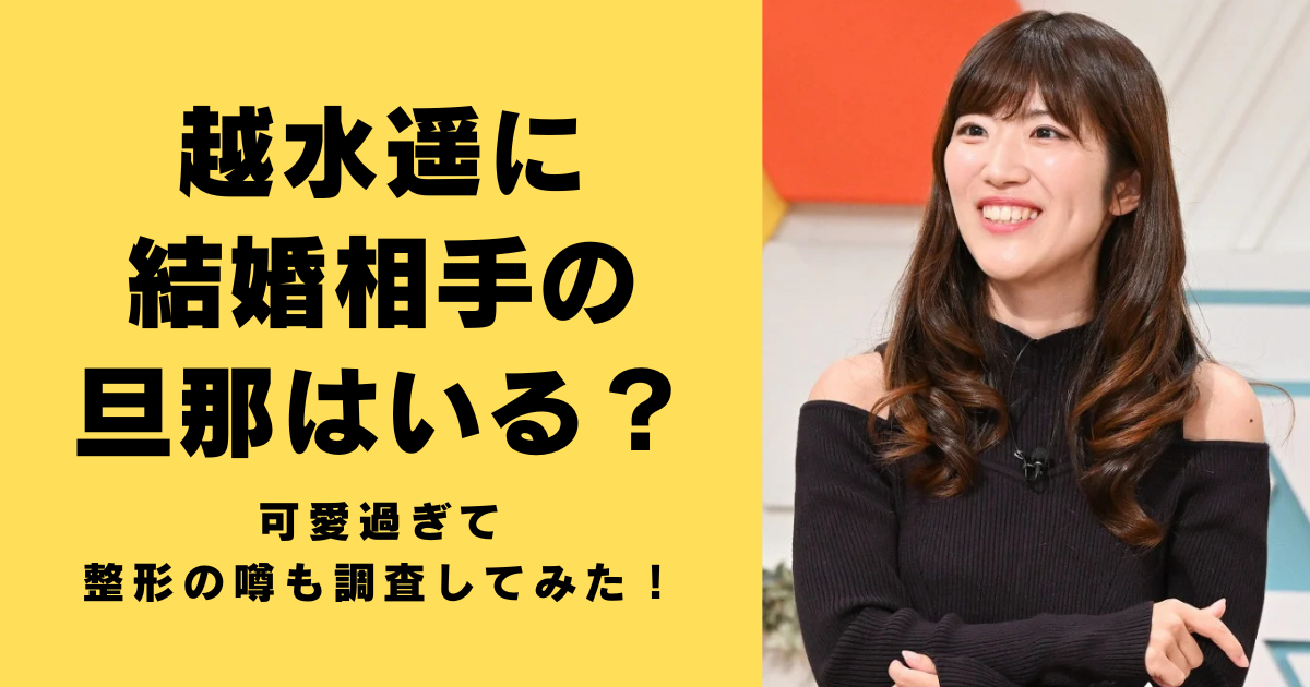 越水遥に結婚相手の旦那はいる？可愛過ぎて整形の噂も調査してみた！