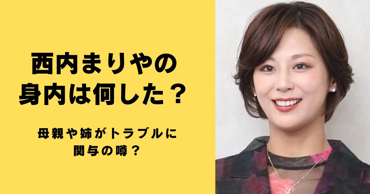 西内まりやの身内は何した？母親や姉がトラブルに関与の噂？