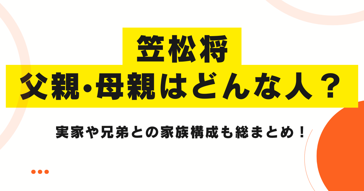笠松将の父親・母親はどんな人？実家や兄弟との家族構成も総まとめ！
