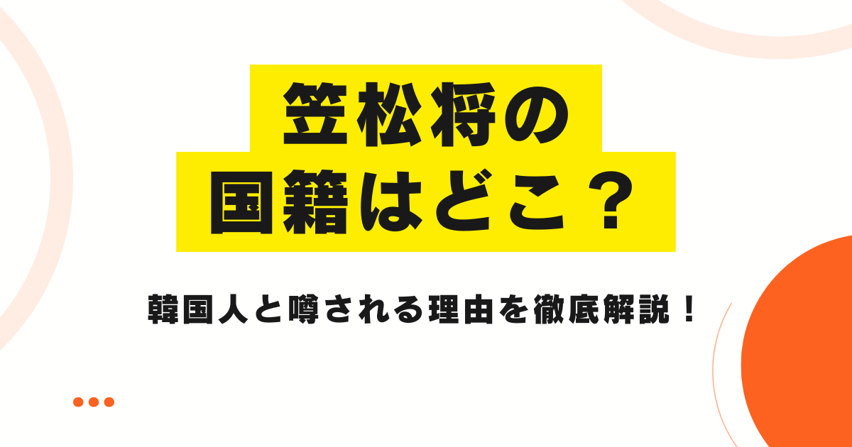 笠松将の国籍はどこ？韓国人と噂される理由を徹底解説！