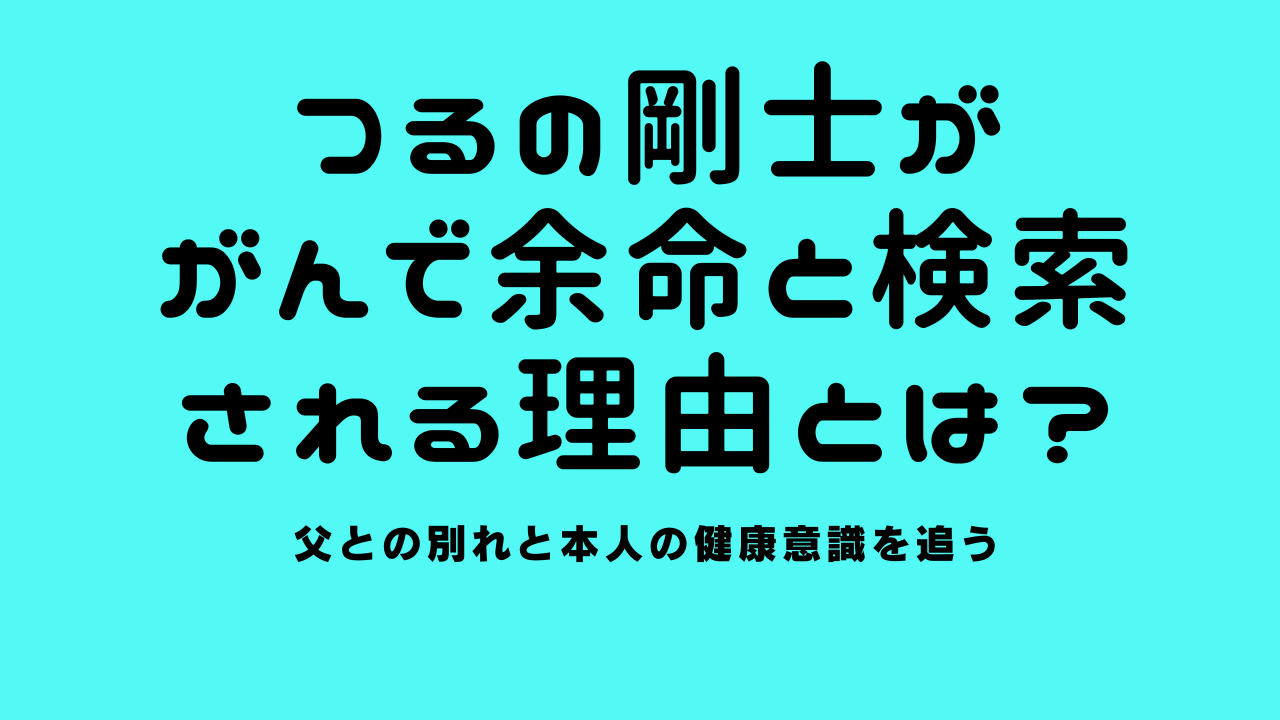 つるの剛士が“がんで余命”と検索される理由とは？父との別れと本人の健康意識を追う