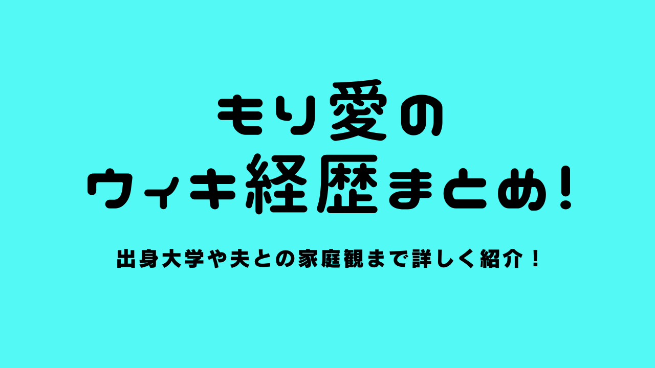 もり愛のwiki経歴まとめ！出身大学や夫との家庭観まで詳しく紹介！