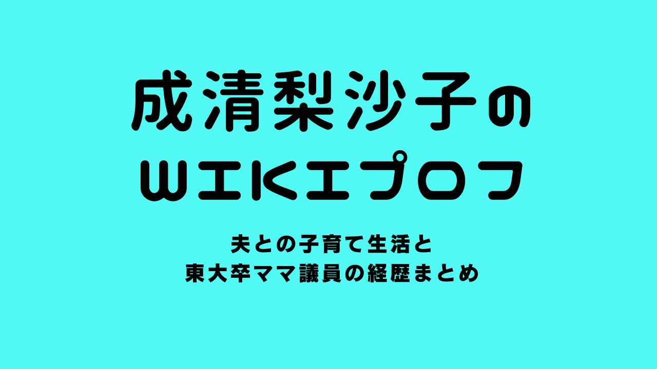 成清梨沙子のwikiプロフ｜夫との子育て生活と東大卒ママ議員の経歴まとめ