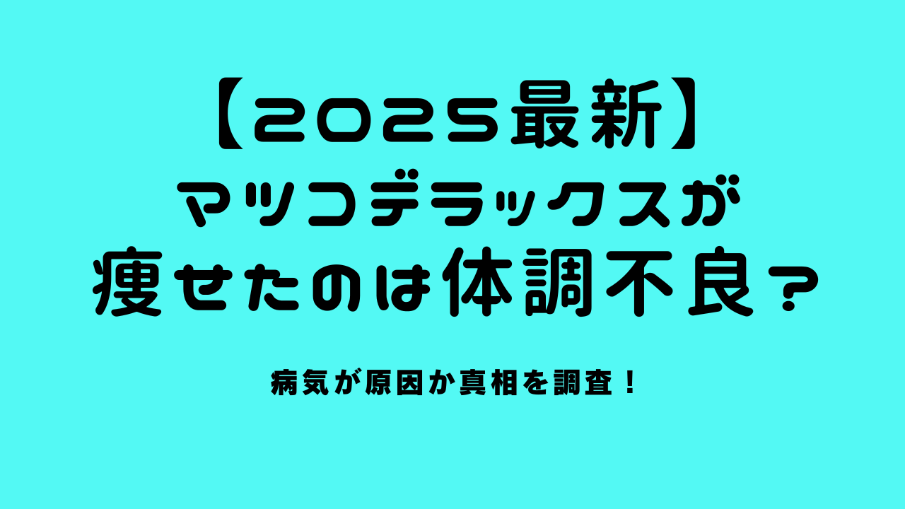 【2025最新】マツコデラックスが痩せたのは体調不良？病気が原因か真相を調査！