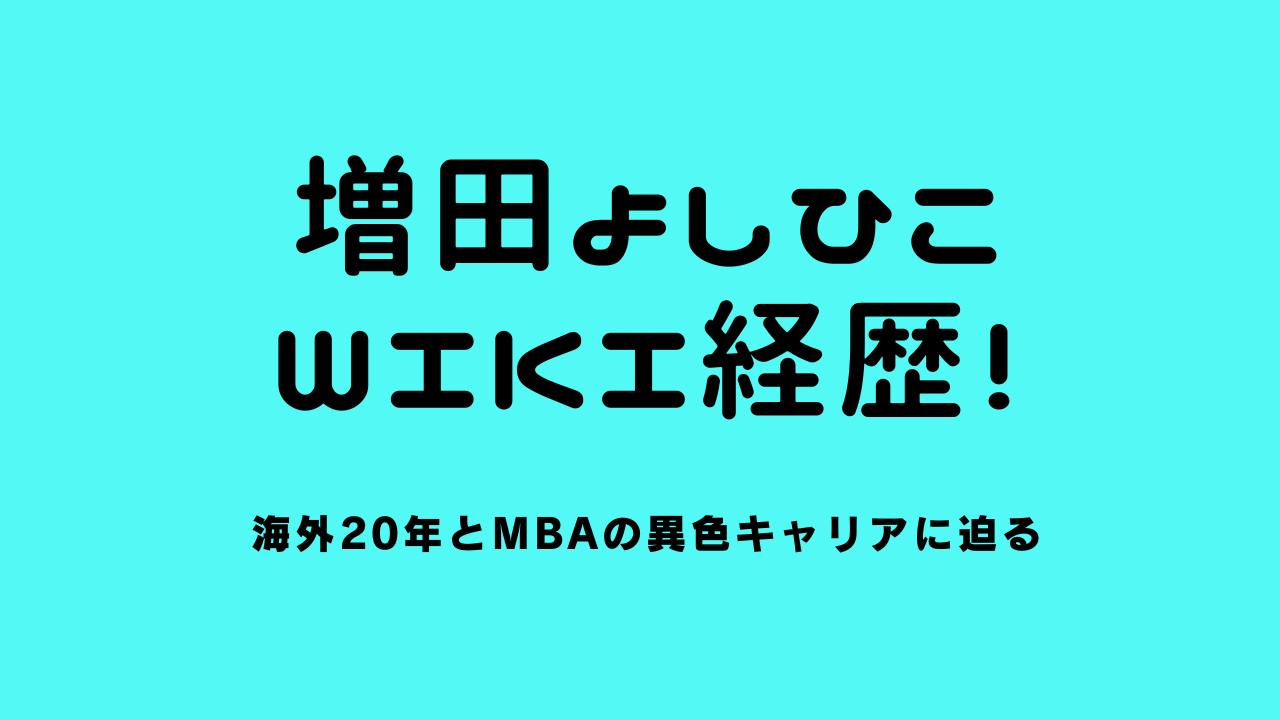 増田よしひこのwiki経歴！海外20年とMBAの異色キャリアに迫る