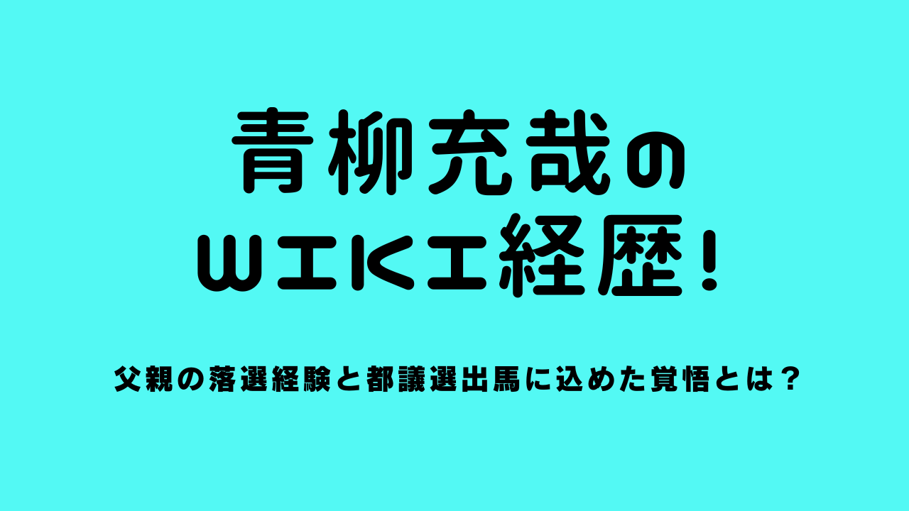 青柳充哉のwiki経歴！父親の落選経験と都議選出馬に込めた覚悟とは？
