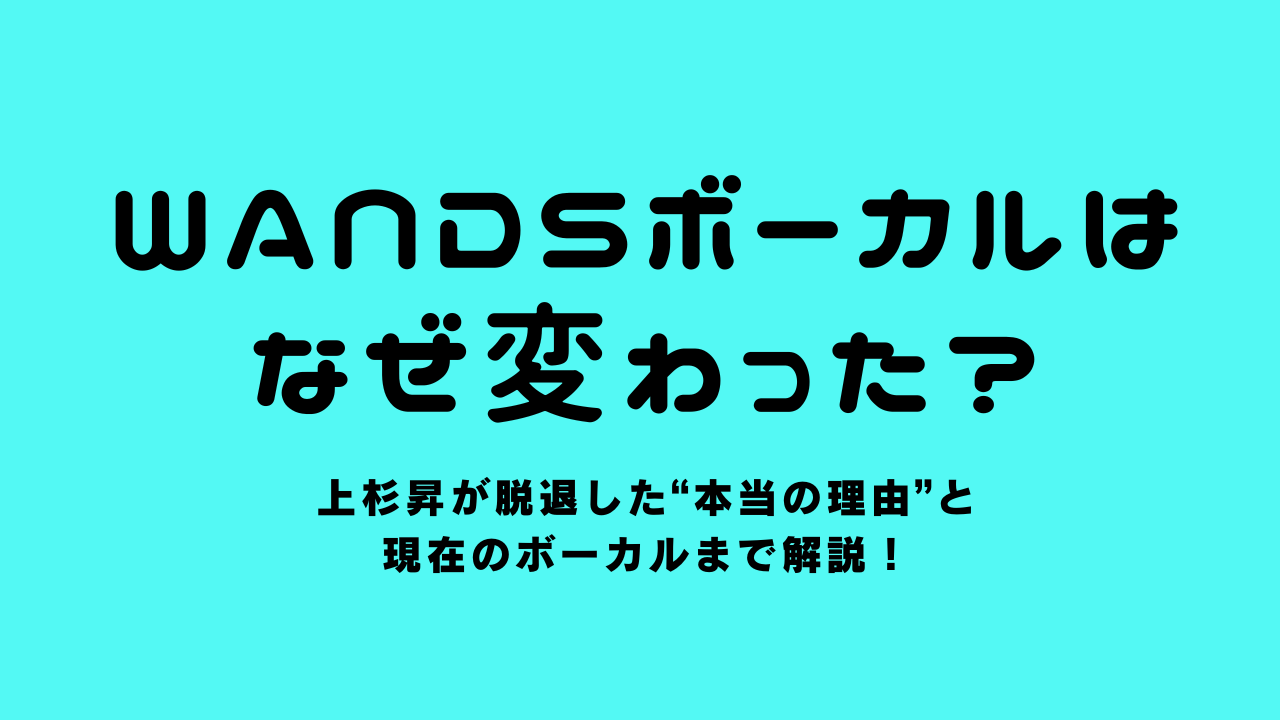 WANDSボーカルはなぜ変わった？上杉昇が脱退した“本当の理由”と現在のボーカルまで解説！