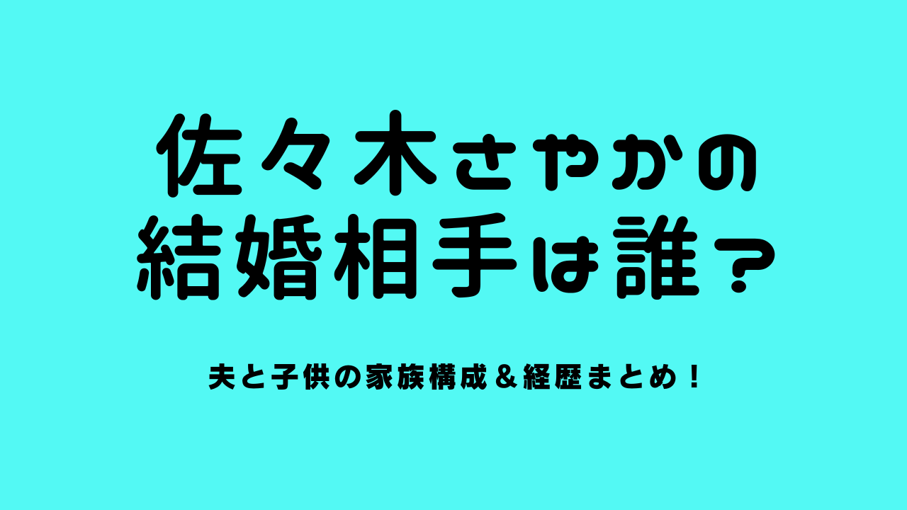 佐々木さやかの結婚相手は誰？夫と子供の家族構成＆経歴まとめ！