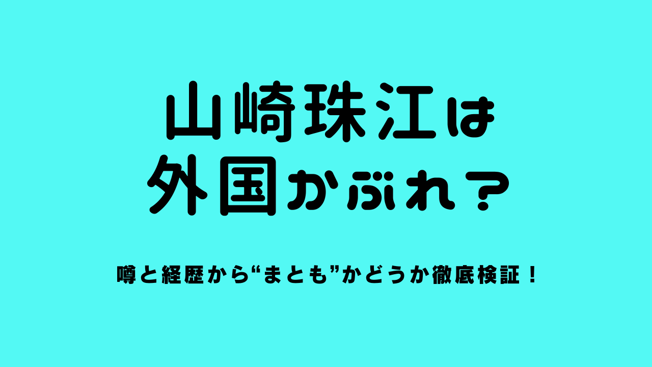 山崎珠江は外国かぶれ？噂と経歴から“まとも”かどうか徹底検証！