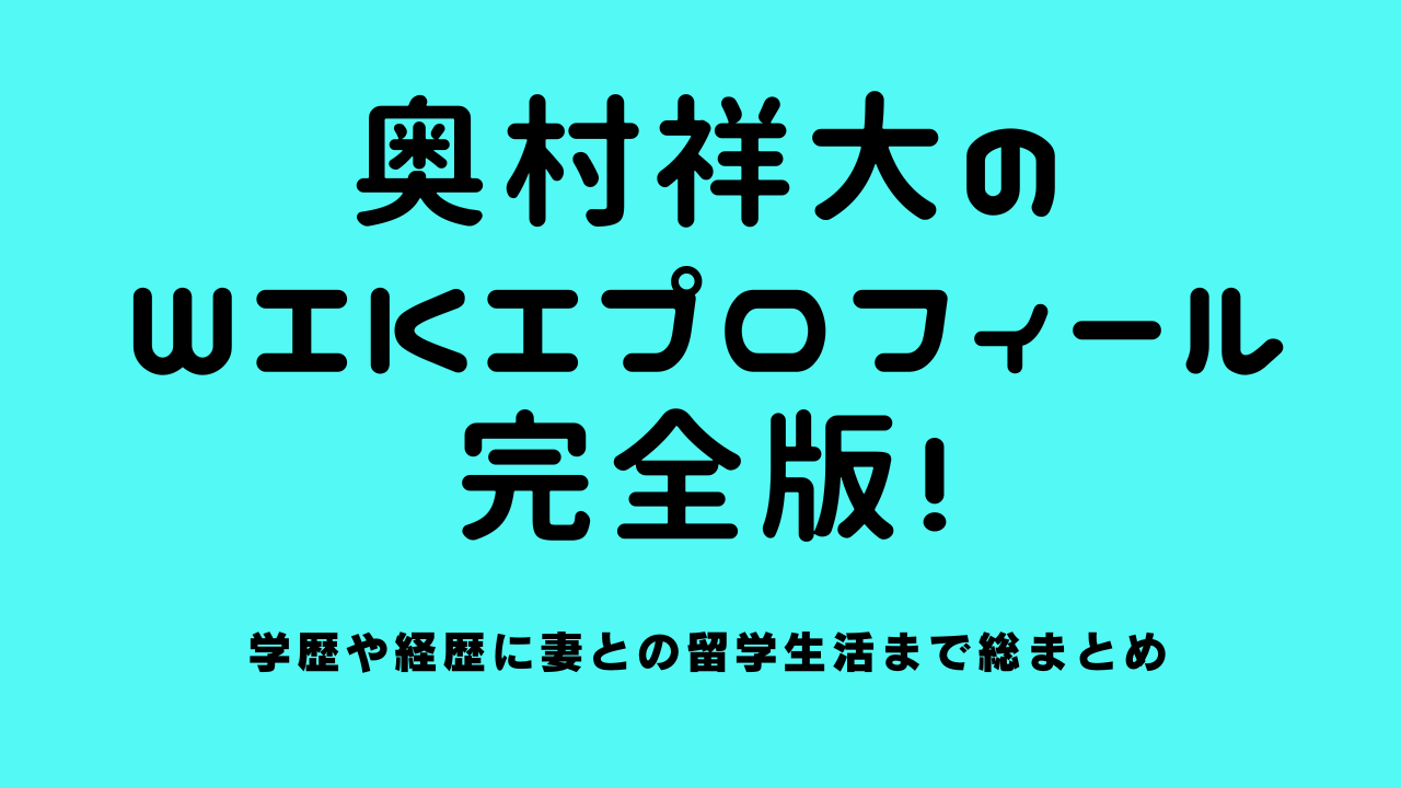 奥村祥大のwikiプロフィール完全版！学歴や経歴に妻との留学生活まで総まとめ