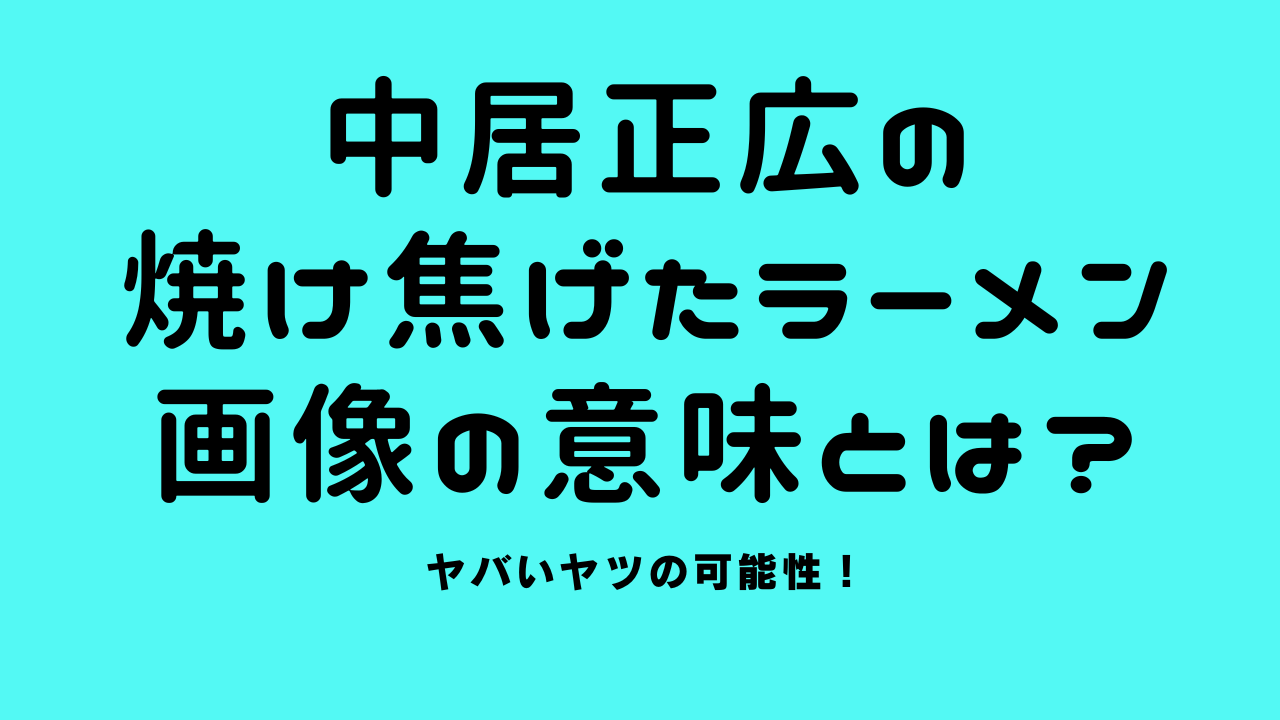 中居正広の焼け焦げたラーメン画像の意味はどういうこと？ヤバいヤツの可能性！
