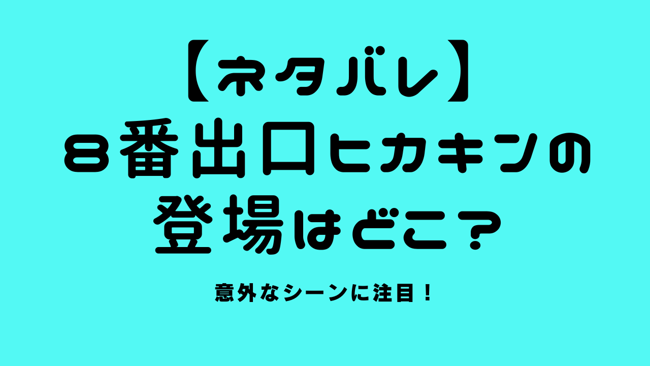 【ネタバレ】8番出口ヒカキンの登場はどこ？意外なシーンに注目！