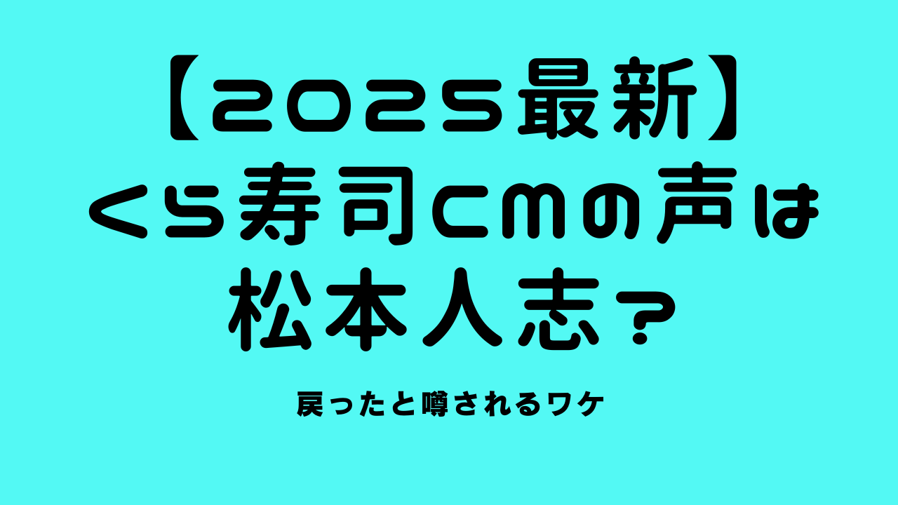 【2025最新】くら寿司CMの声は松本人志？戻ったと噂されるワケ